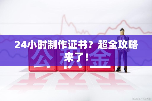 建宁24小时制作证书？超全攻略来了！