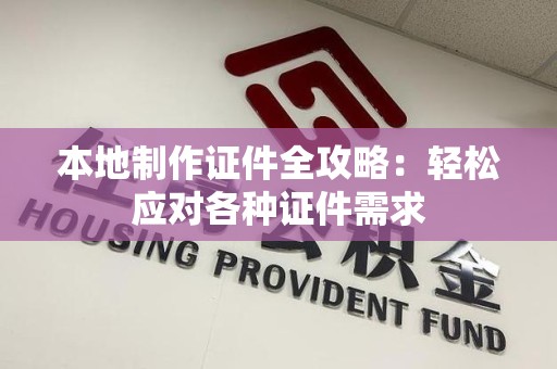 建宁本地制作证件全攻略:轻松应对各种证件需求 建宁本地制作证件全攻略:轻松应对各种证件需求